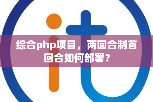 综合php项目，两回合制首回合如何部署？