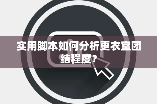 实用脚本如何分析更衣室团结程度？