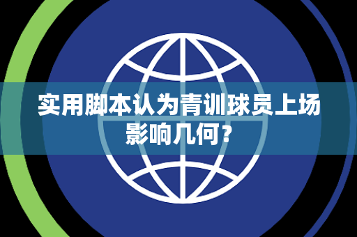 实用脚本认为青训球员上场影响几何？