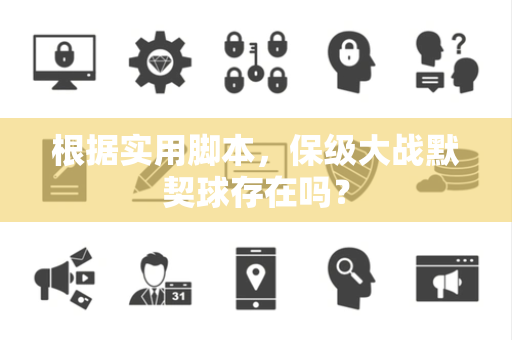 根据实用脚本，保级大战默契球存在吗？