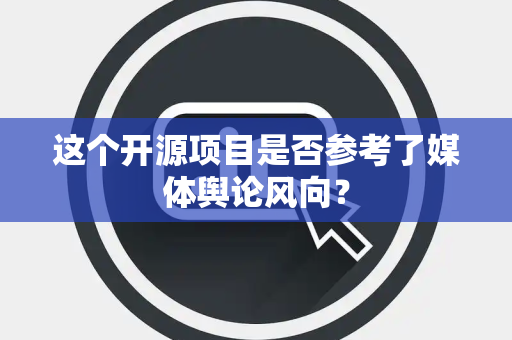 这个开源项目是否参考了媒体舆论风向？