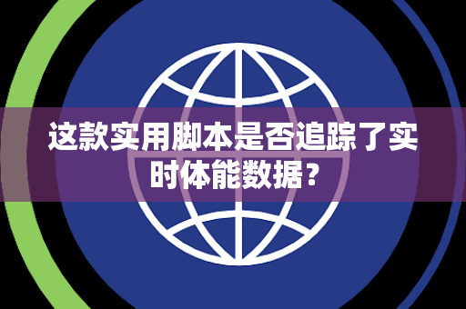 这款实用脚本是否追踪了实时体能数据？