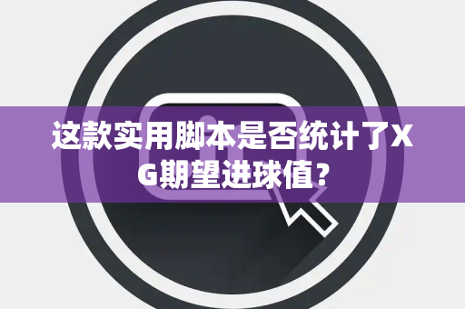 这款实用脚本是否统计了XG期望进球值？