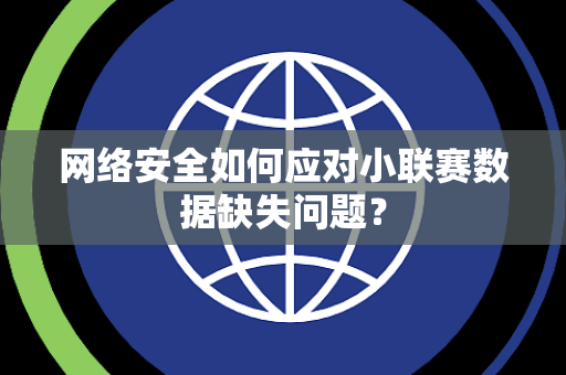 网络安全如何应对小联赛数据缺失问题？