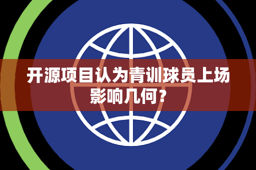 开源项目认为青训球员上场影响几何？