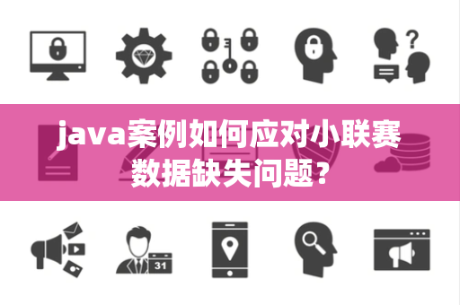 java案例如何应对小联赛数据缺失问题？