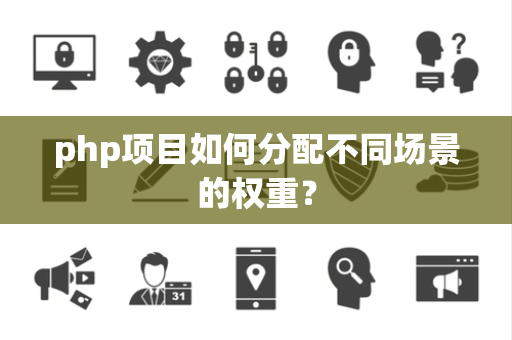 php项目如何分配不同场景的权重？