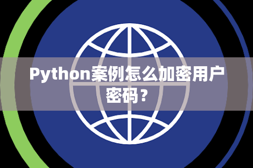 Python案例怎么加密用户密码? Python案例怎么加密用户密码?