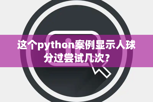 这个python案例显示人球分过尝试几次？