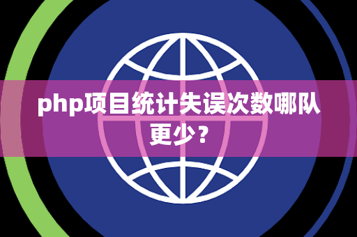 php项目统计失误次数哪队更少？