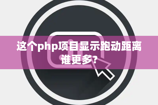 这个php项目显示跑动距离谁更多？