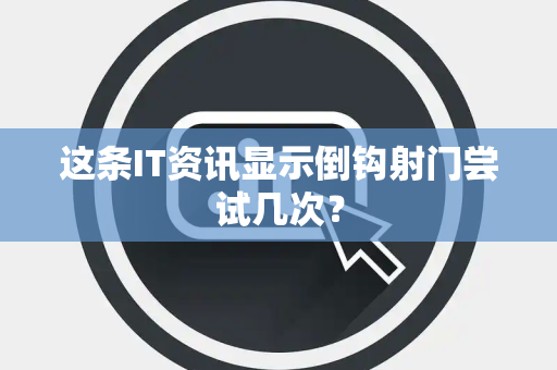 这条IT资讯显示倒钩射门尝试几次？