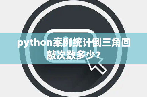 python案例统计倒三角回敲次数多少？