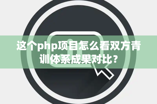 这个php项目怎么看双方青训体系成果对比？