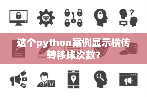 这个python案例显示横传转移球次数？