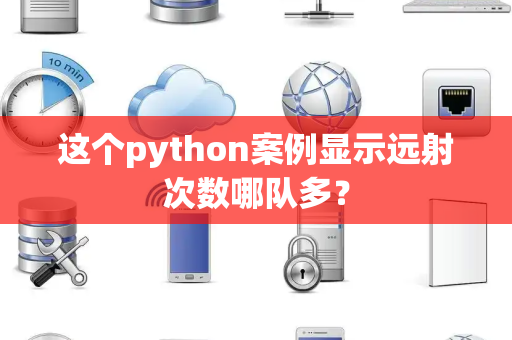 这个python案例显示远射次数哪队多？