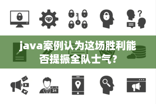 java案例认为这场胜利能否提振全队士气？