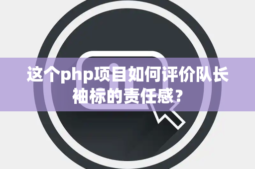 这个php项目如何评价队长袖标的责任感？