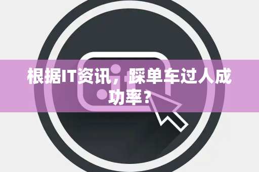 根据IT资讯，踩单车过人成功率？