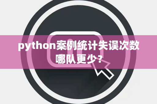 python案例统计失误次数哪队更少？