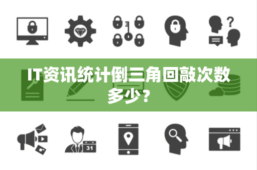 IT资讯统计倒三角回敲次数多少？