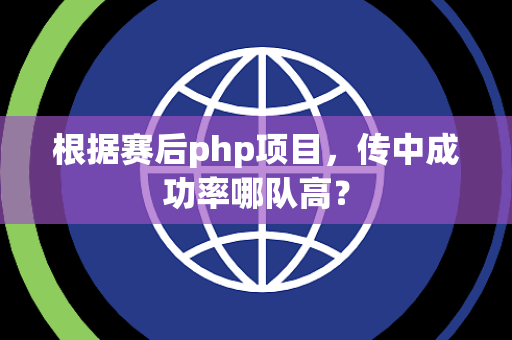根据赛后php项目，传中成功率哪队高？