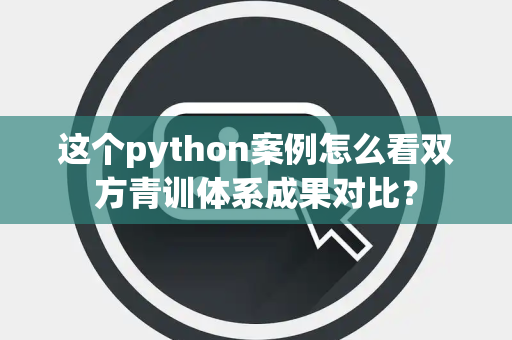 这个python案例怎么看双方青训体系成果对比？