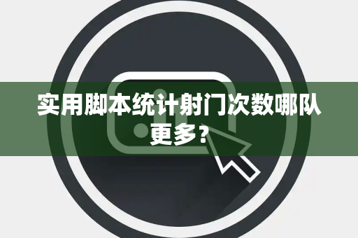 实用脚本统计射门次数哪队更多？