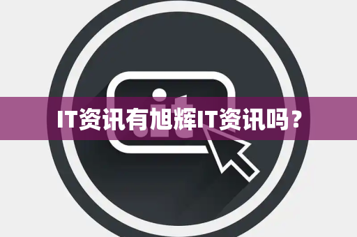 IT资讯有旭辉IT资讯吗？