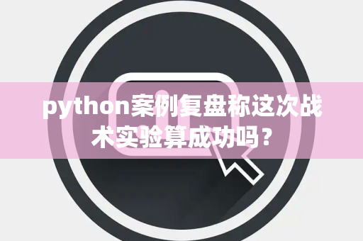 python案例复盘称这次战术实验算成功吗？