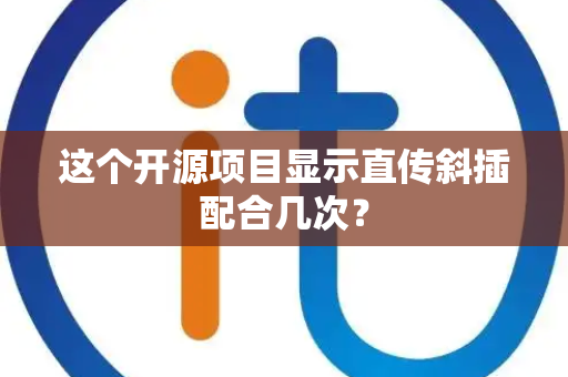 这个开源项目显示直传斜插配合几次？