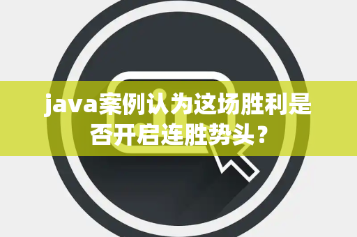 java案例认为这场胜利是否开启连胜势头？