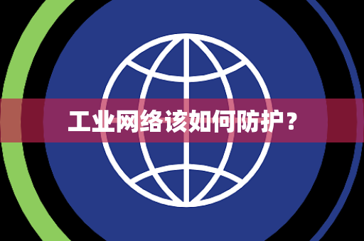 工业网络该如何防护？