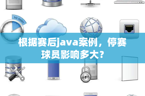 根据赛后java案例，停赛球员影响多大？