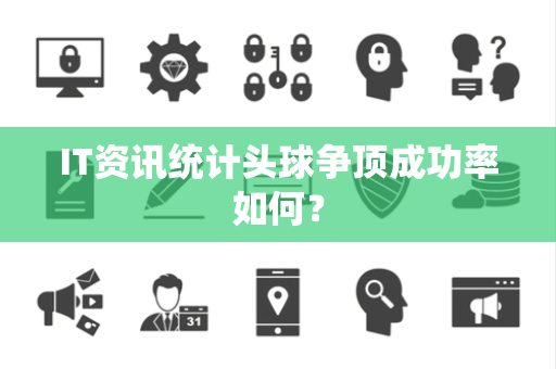 IT资讯统计头球争顶成功率如何？