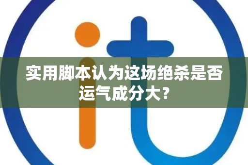 实用脚本认为这场绝杀是否运气成分大？