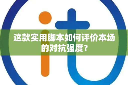 这款实用脚本如何评价本场的对抗强度？