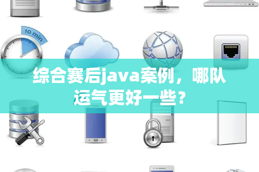 综合赛后java案例，哪队运气更好一些？