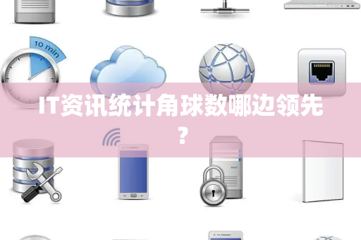 IT资讯统计角球数哪边领先？
