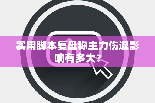 实用脚本复盘称主力伤退影响有多大？