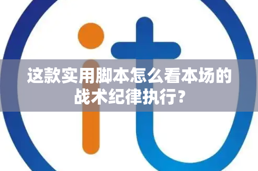 这款实用脚本怎么看本场的战术纪律执行？
