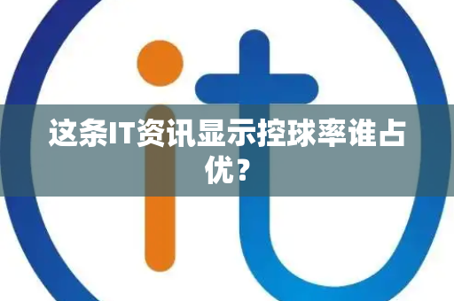 这条IT资讯显示控球率谁占优？