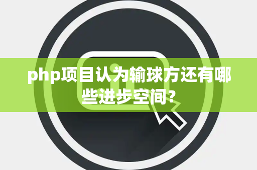php项目认为输球方还有哪些进步空间？