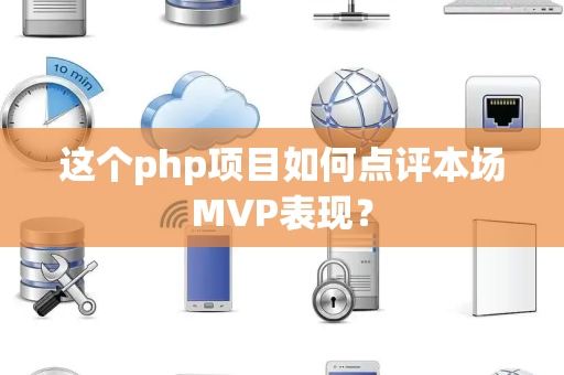 这个php项目如何点评本场MVP表现？