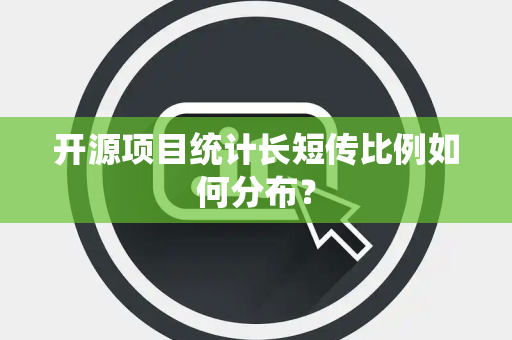 开源项目统计长短传比例如何分布？
