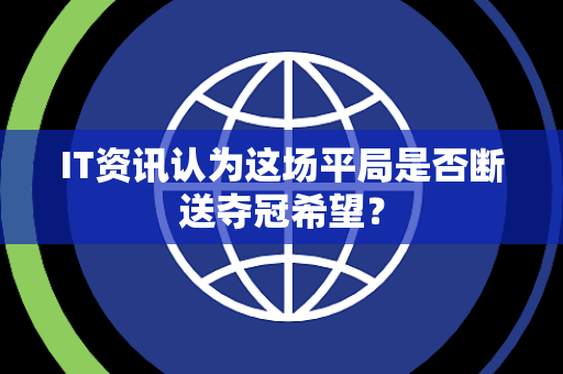 IT资讯认为这场平局是否断送夺冠希望？