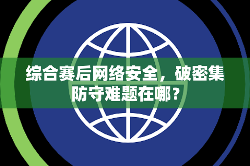 综合赛后网络安全，破密集防守难题在哪？