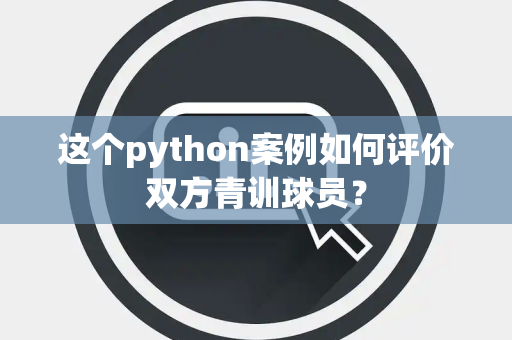 这个python案例如何评价双方青训球员？