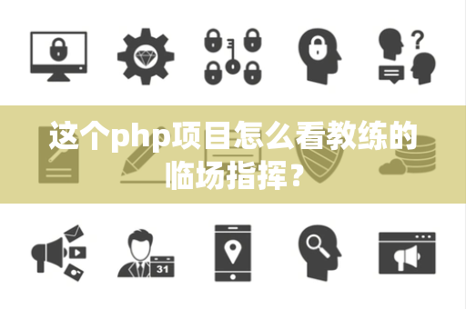 这个php项目怎么看教练的临场指挥？