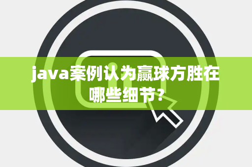 java案例认为赢球方胜在哪些细节？